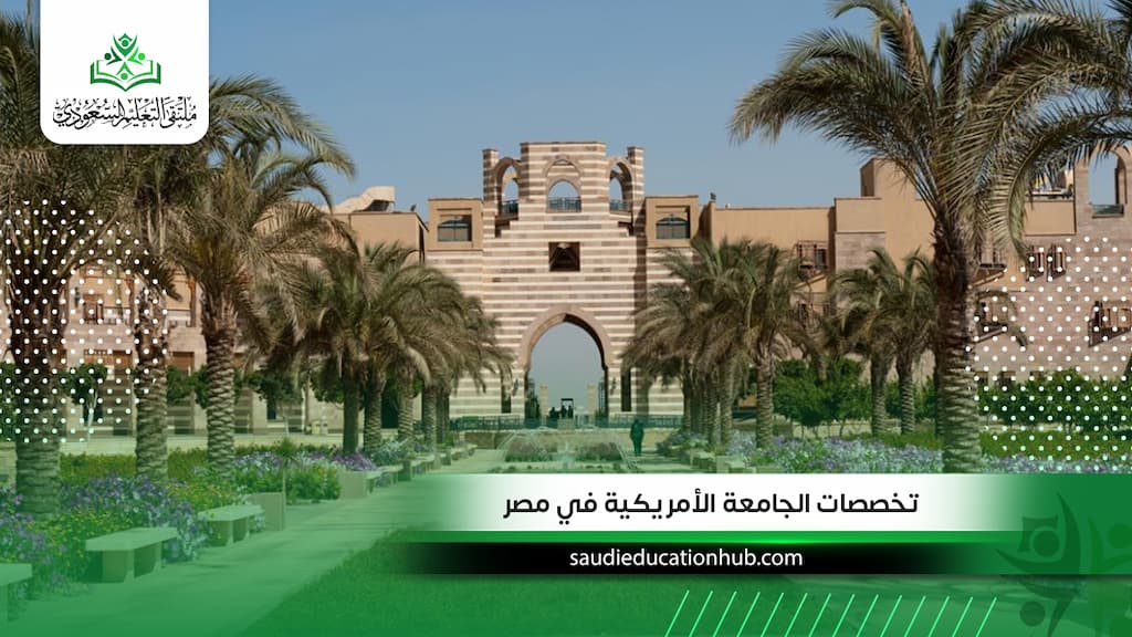 أفضل تخصصات الجامعة الأمريكية في مصر للسعوديين والوافدين