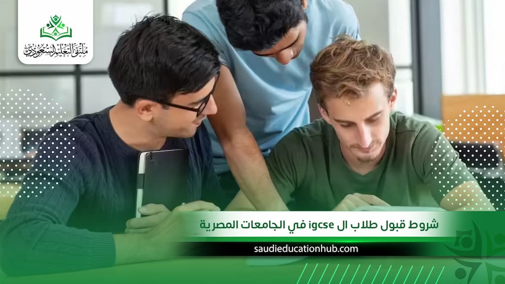 شروط قبول طلاب ال IGCSE في الجامعات المصرية | كل ما تحتاجه للقبول